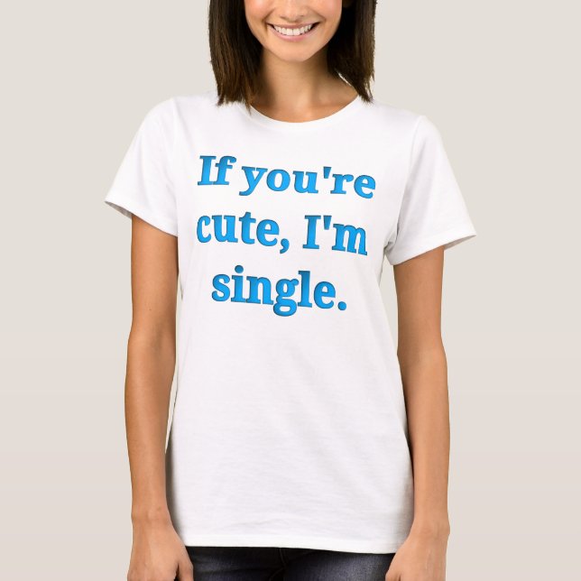 T-shirt Si vous êtes mignons, je suis célibataire (Devant)