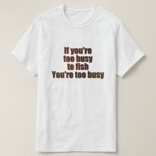 T-shirt Si vous êtes trop occupé pour pêcher, vous êtes tr