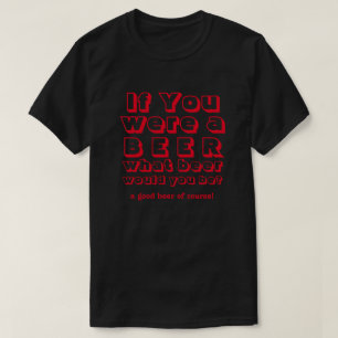 T-shirt Si Vous Étiez Une Bière, Quelle Bière Seriez-Vous