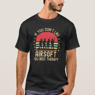 T-shirt Si vous n'aimez pas Airsoft, vous avez besoin