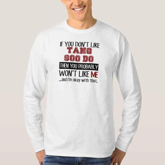 T-shirt Si vous n'aimez pas Tang Soo refroidissez (Devant)