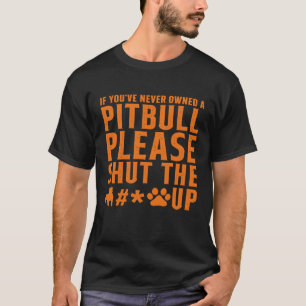 T-shirt Si vous n'avez jamais possédé un Pitbull, taisez-v