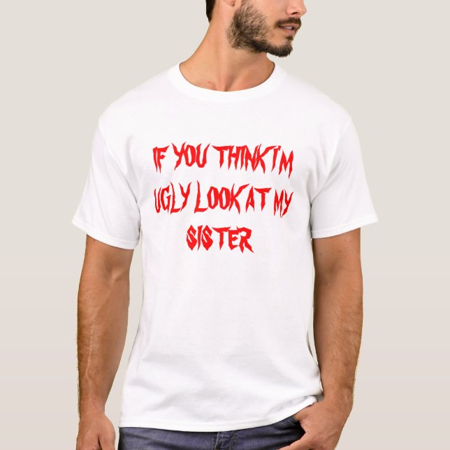 T-shirt SI VOUS PENSEZ que je suis LAID REGARDEZ MA SOEUR (Devant)