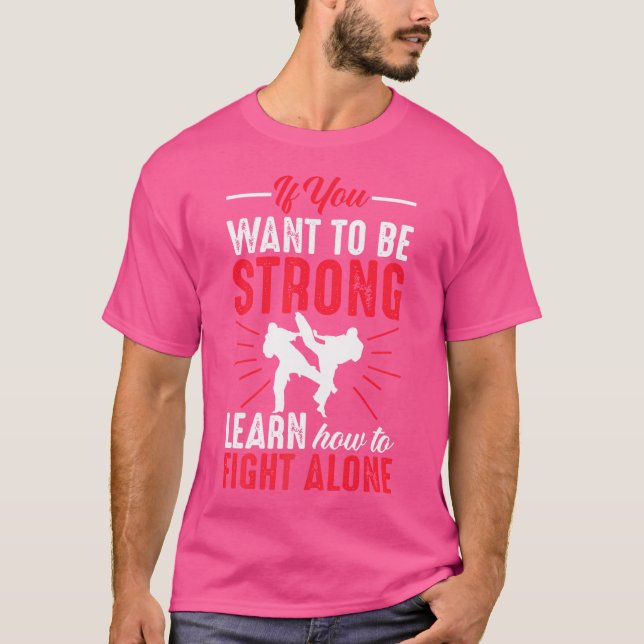 T-shirt Si Vous Voulez Être Fort Apprenez À Combattre Seul (Devant)