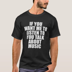T-shirt Si vous voulez que je vous écoute parler de musiqu