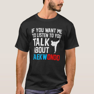 T-shirt Si Vous Voulez Que Je Vous Écoute Parler De Taekwo