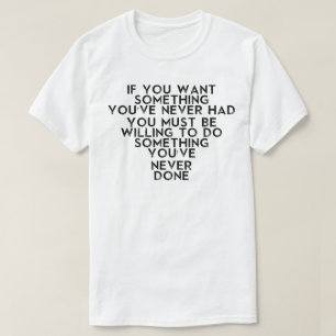T-SHIRT SI VOUS VOULEZ QUELQUE CHOSE VOUS DEVEZ ÊTRE