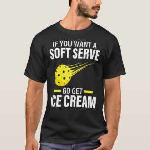 T-shirt Si Vous Voulez Un Joueur De Pickleball Soft Serve 