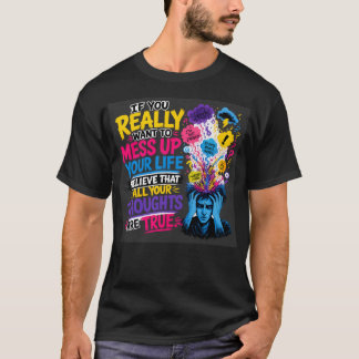 T-shirt Si vous voulez vraiment gâcher votre vie… Croyez