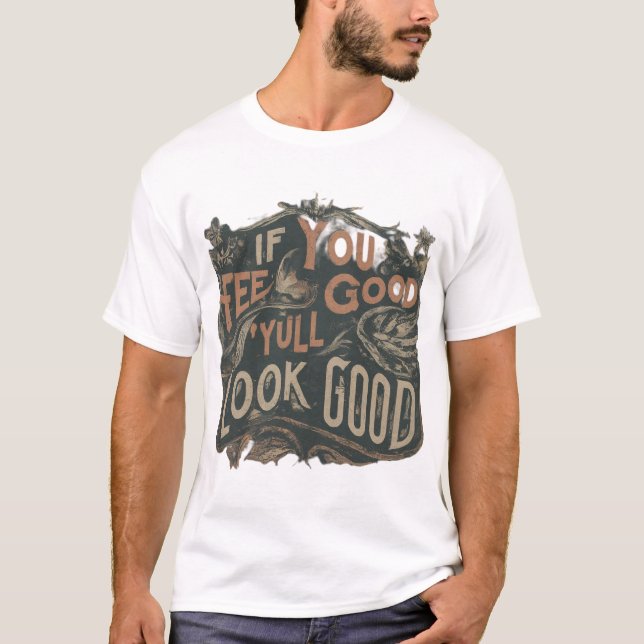 T-shirt Si vous vous sentez bien, vous aurez l’air bien. (Devant)
