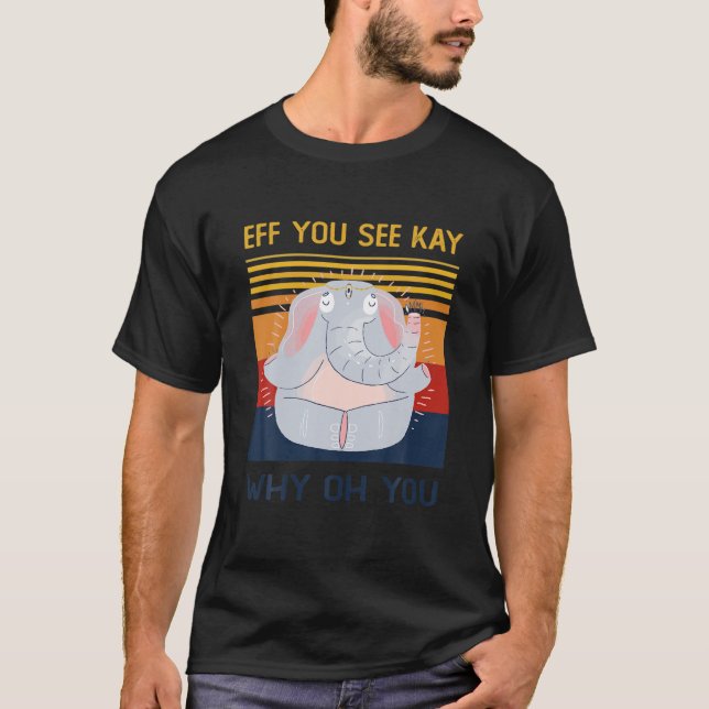 T-shirt Si Vous Voyez Kay Pourquoi Oh Vous Drôle Eléphant  (Devant)