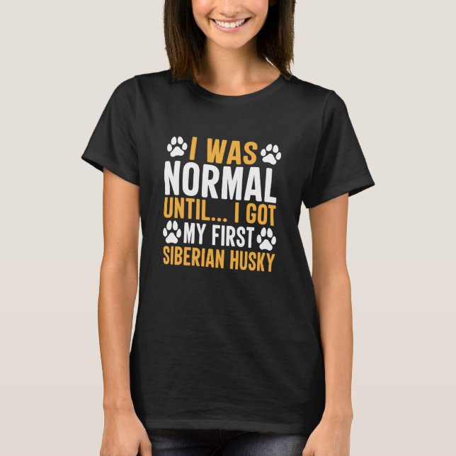 T-shirt Siberian Husky Saying I Was Normal Until Dirty (Devant)