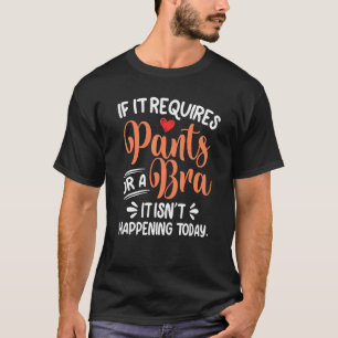 T-shirt S'Il A Besoin D'Un Pantalon Ou D'Un Soutien-gorge,