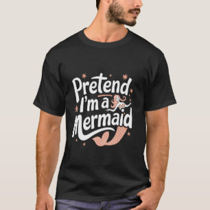 T-shirt Sirène Prétends que je suis une sirène