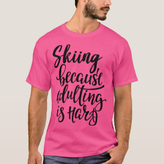 T-shirt Ski Parce Que Être Adulte Est Difficile