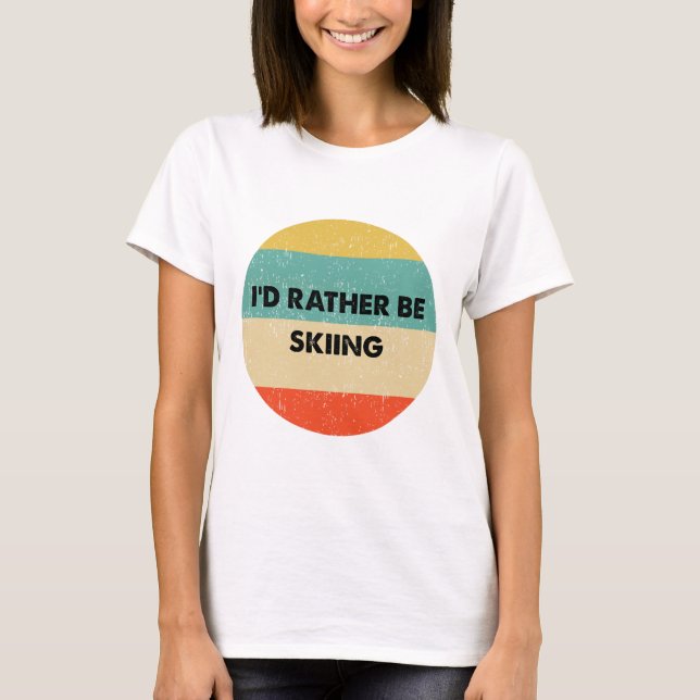 T-shirt Skier Shirt I'd Rather Be Skiing  (Devant)
