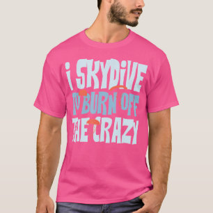T-shirt Skydiver I Skydive Pour Brûler Le Ciel Dingue
