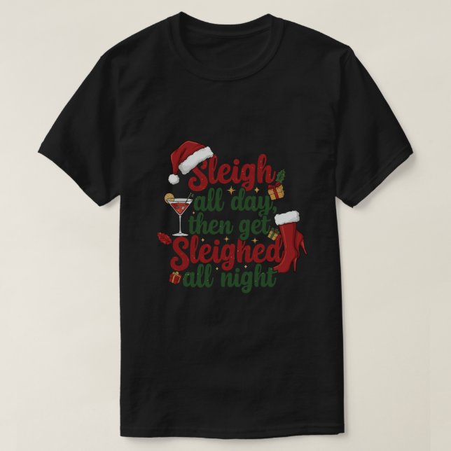T-shirt Sleigh all day then get sleighed all night (Design devant)