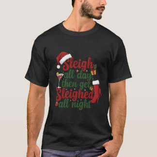 T-shirt Sleigh all day then get sleighed all night