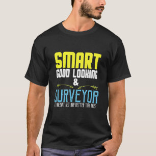 T-shirt Smart  good looking & surveyor  it doesn't get any