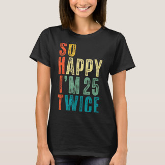 T-shirt So Happy Im 25 Twice 50th Birthday Funny 50 Years 