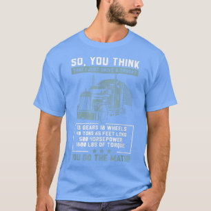 T-shirt So You Think I'm Just A Truck Driver Trucker