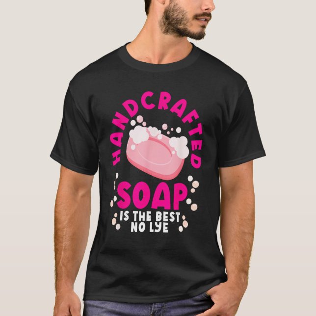 T-shirt Soap Making Soap Maker Soapologist Soap Is The Bes (Devant)