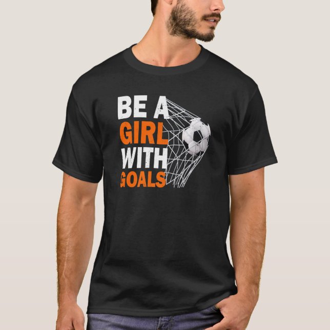 T-shirt Soccer Be A Girl With Goals Soccer Football (Devant)