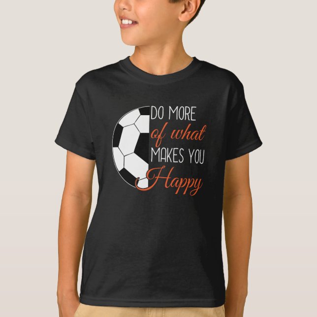 T-shirt Soccer - Faites Ce Qui Vous Rend Heureux (Devant)
