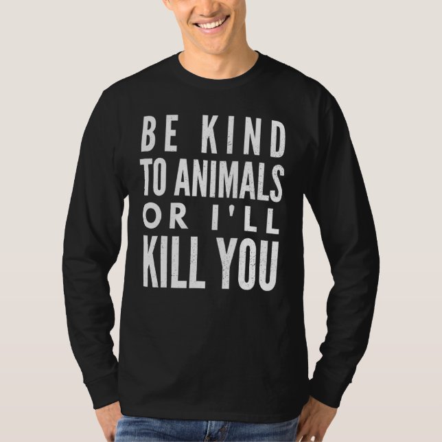 T-shirt Sois gentil avec les animaux ou je te tuerai (Devant)