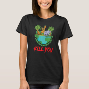 T-shirt Sois gentil avec les animaux ou je vais vous tuer