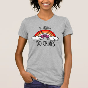T-SHIRT SOIS LESBIENNE FAIS DES CRIMES