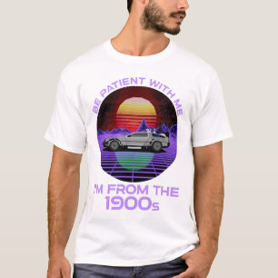 T-shirt Sois Patient Avec Moi, Je viens des années 1900