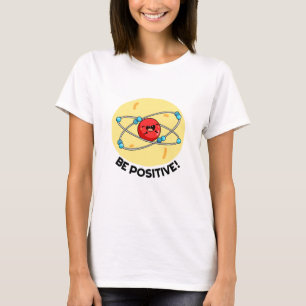 T-shirt Sois Positive Funny Physique Atom Pun