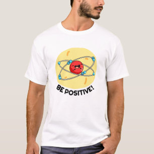 T-shirt Sois Positive Funny Physique Atom Pun