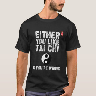 T-shirt Soit tu aimes Tai Chi, soit tu as tort ! Tai Chi B
