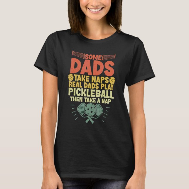 T-shirt Some Dads Take Naps Real Dad Play Pickleball  Fath (Devant)