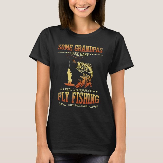 T-shirt Some Grandpas Take Naps Real Grandpas Go Fly Fishi (Devant)