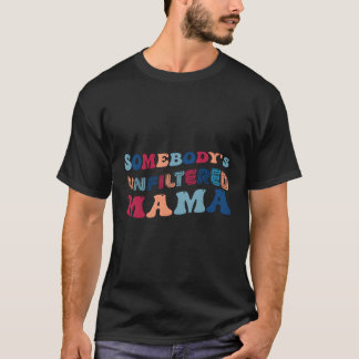 T-shirt Somebodys Unfiltered Mama Happy Mother'S Day 2023