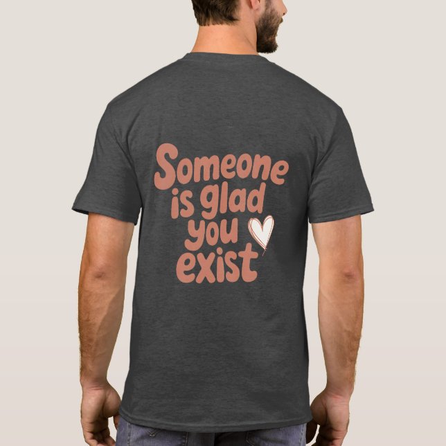 T-shirt Someone’s Glad You Exist Tee (Dos)