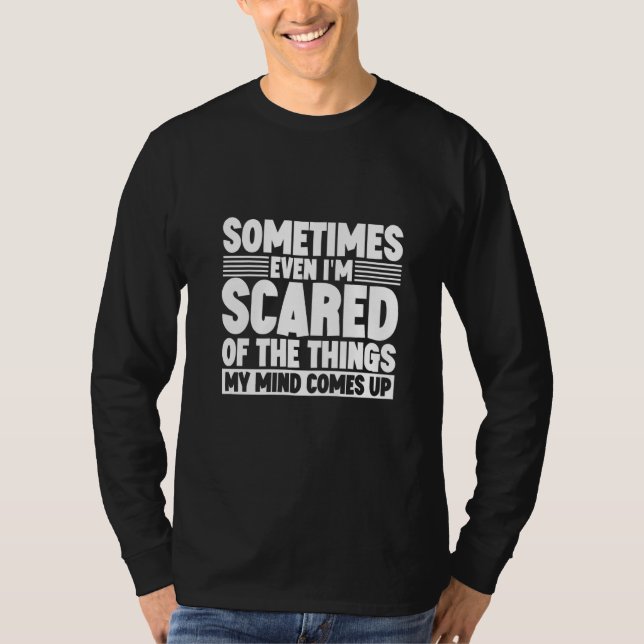 T-shirt Sometimes Even I'm Scared Of The Things My Mind Co (Devant)