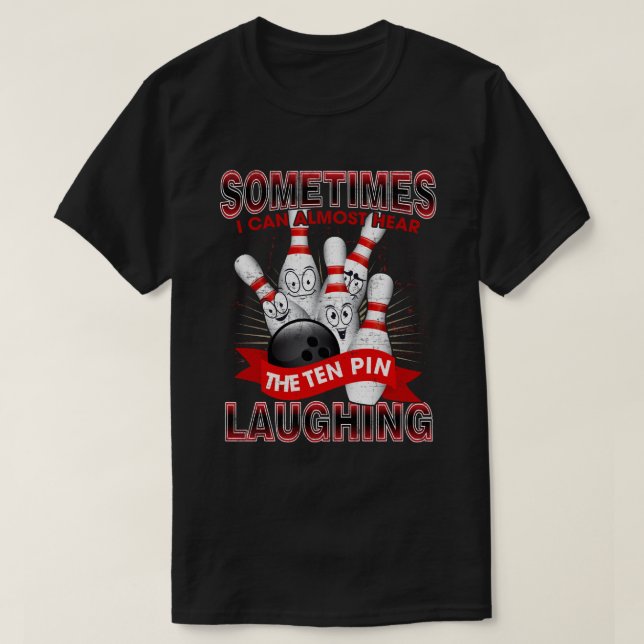 T-shirt Sometimes I Can Almost Hear The 10 Pin Laughing (Design devant)