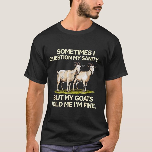 T-shirt Sometimes I Question My Sanity But My Goats Told M (Devant)