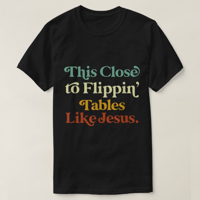 T-shirt Son Proche De Flippin Tables Comme Jésus Drôle (Design devant)