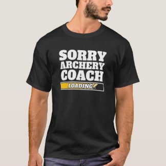T-shirt Sorry Archery Coach Loading Bowman Archery Coach