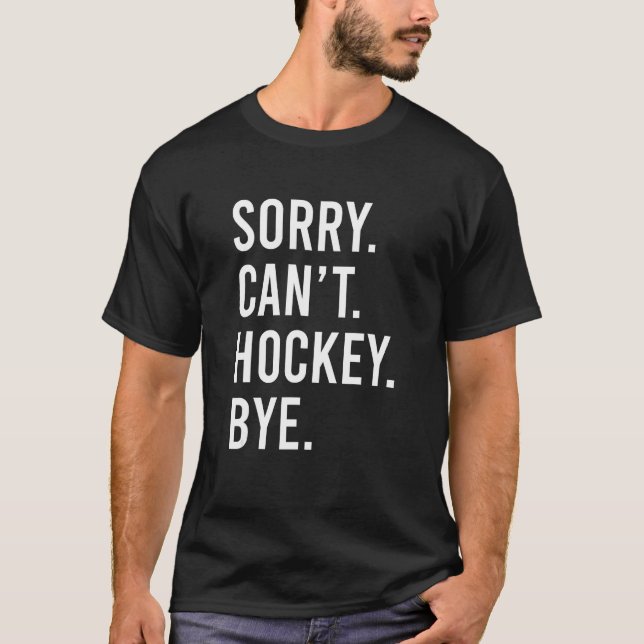 T-shirt Sorry Can t Hockey Bye  Hockey Saying Apparel (Devant)