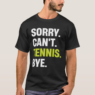 T-shirt Sorry Can t Tennis Bye  Tennis Player