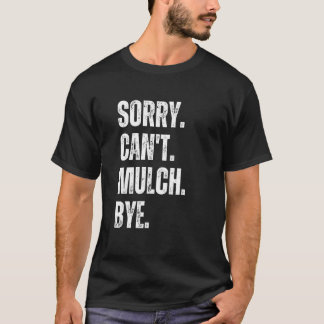 T-shirt Sorry Can't Mulch Bye Funny Landscaping Gardening 