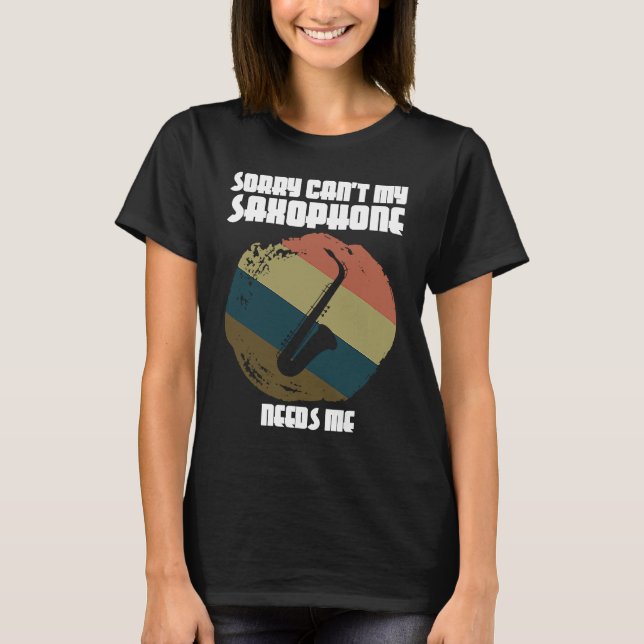T-shirt sorry can't my saxophone needs me saxophone player (Devant)
