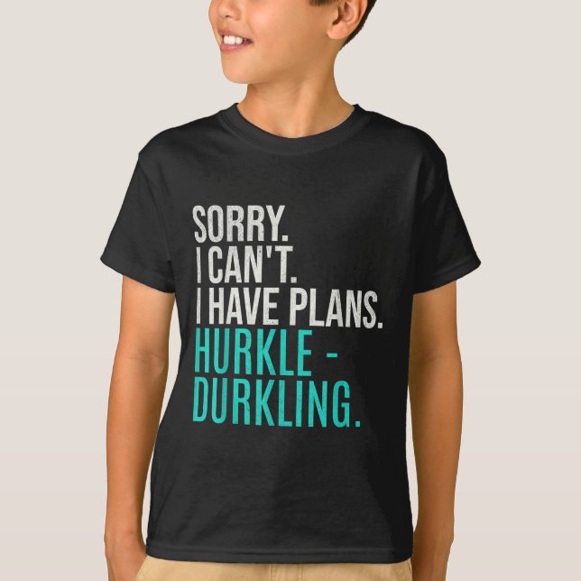 T-shirt Sorry I Can't Have Plans Hurkle Durkling Funny Hur (Devant)
